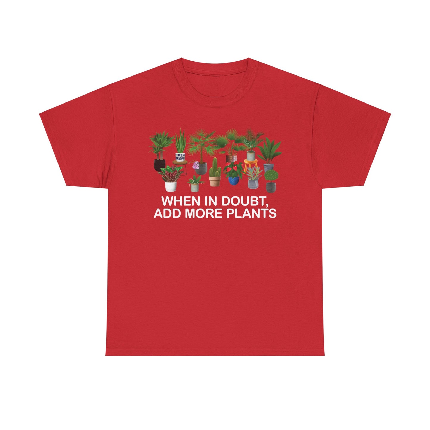 Plant Lover Tee - WHEN IN DOUBT, ADD MORE PLANTS