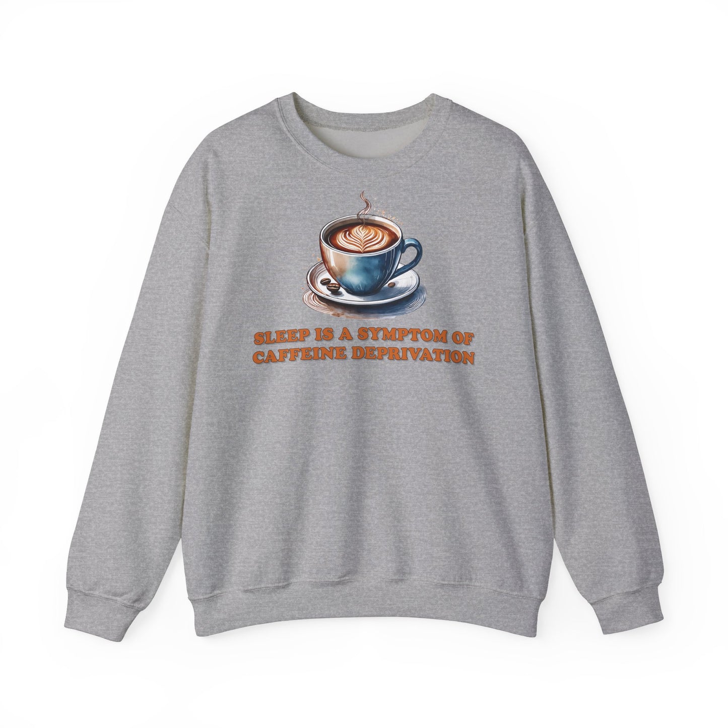Sleep is a Symptom of Caffeine Deprivation Sweatshirt